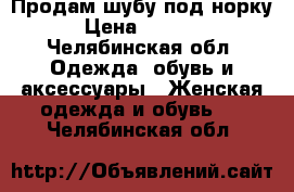 Продам шубу под норку › Цена ­ 3 000 - Челябинская обл. Одежда, обувь и аксессуары » Женская одежда и обувь   . Челябинская обл.